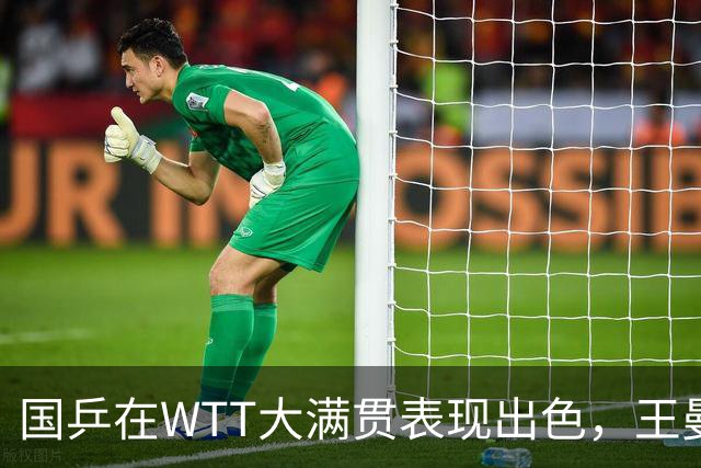国乒在WTT大满贯表现出色，王曼昱晋级对阵石洵瑶